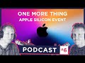 Podcast Ep6: One More Thing - APPLE SILICON Event Preview