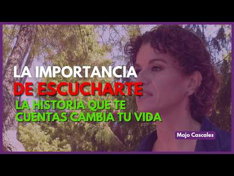 La importancia de escucharte: la historia que te cuentas cambia tu vida