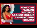 How Can Women Protect Against Online Phishing And Scams? - Womens Wisdom and Power