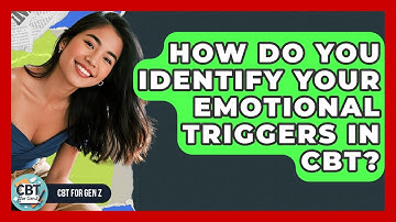 How Do You Identify Your Emotional Triggers In CBT? - CBT for Gen Z