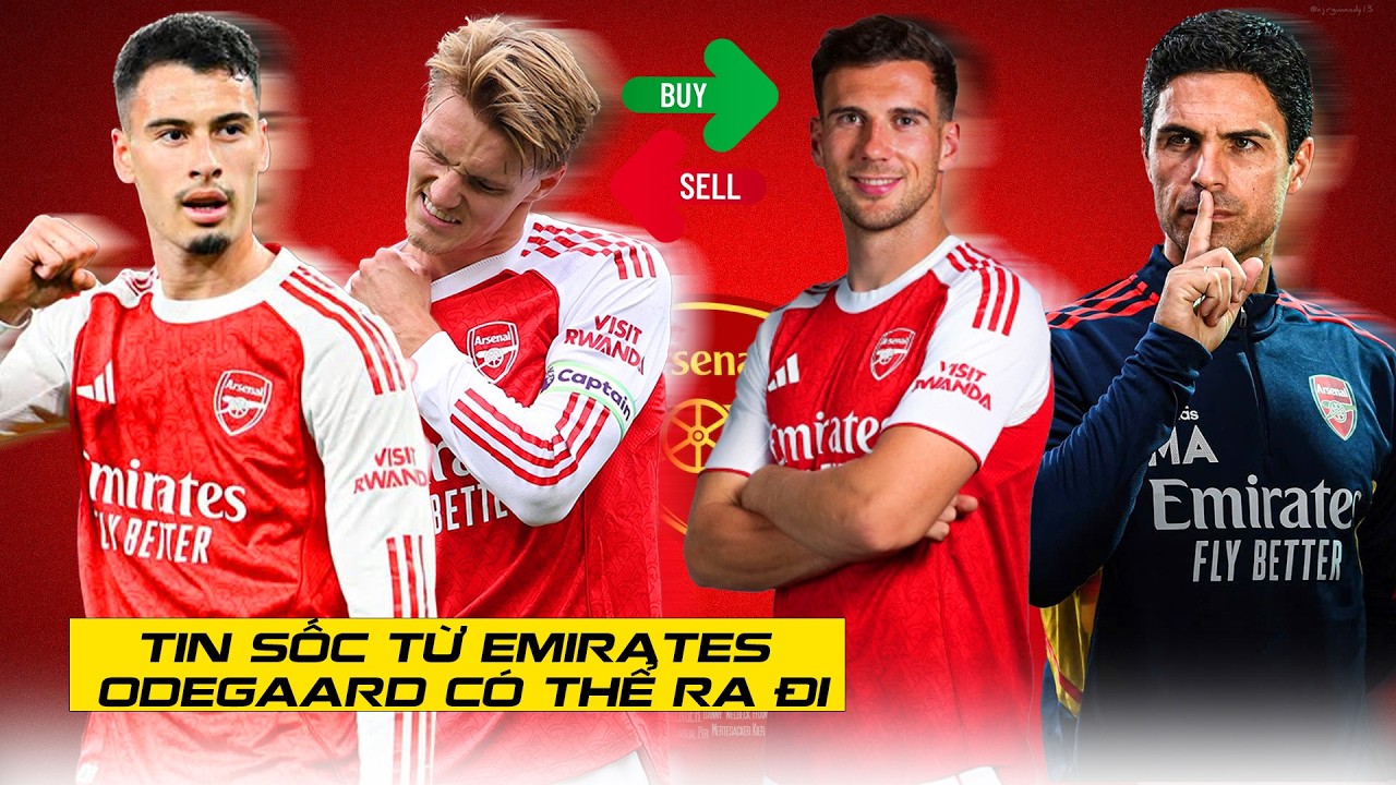 TIN SỐC TỪ EMIRATES: ODEGAARD, MARTINELLI ĐỀU CÓ THỂ RA ĐI, GORETZKA BẤT NGỜ LỌT TẦM NGẮM