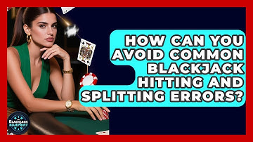 How Can You Avoid Common Blackjack Hitting And Splitting Errors? - The Blackjack Blueprint