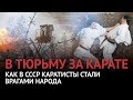 Тюрьма и тренировки КГБ. История карате в СССР