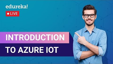 Introduction to Azure IoT | Microsoft Azure IoT | Azure Tutorial | Edureka | Azure Live - 1