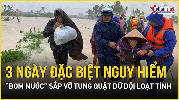3 ngày đặc biệt nguy hiểm: “Bom nước” sắp vỡ tung quật dữ dội loạt tỉnh, diễn biến lũ mới nhất