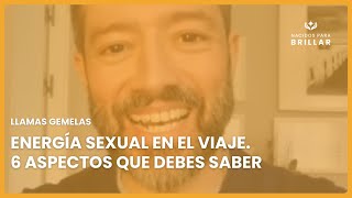 LLAMAS GEMELAS: ENERGÍA SEXUAL EN EL VIAJE. 6 ASPECTOS QUE DEBES SABER