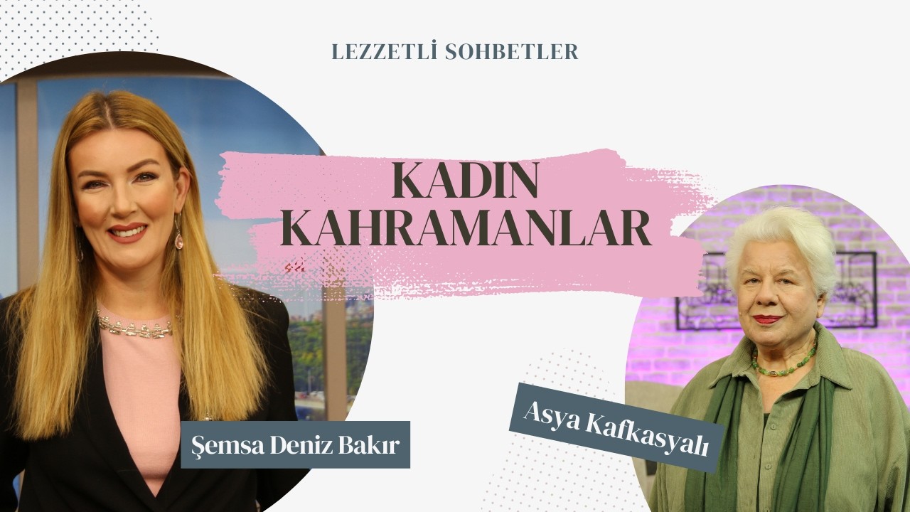 Kadın Kahramanlar - Soprano Asya Kafkasyalı | Lezzetli Sohbetler