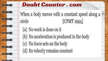 When a body moves with a constant speed along a circle (a) No work is done on it (b) No acceleration