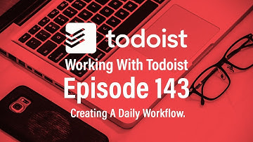 Working With Todoist | Ep 143 | Creating A Daily Workflow