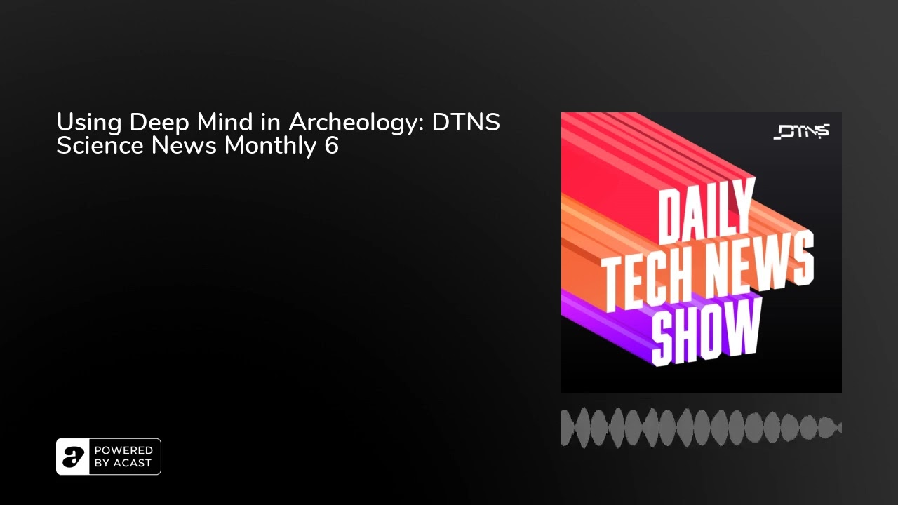 Using Deep Mind in Archeology: DTNS Science News Monthly 6