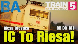 IC To Riesa! - DB BR 101 - Riesa Dresden - Train Sim World 5