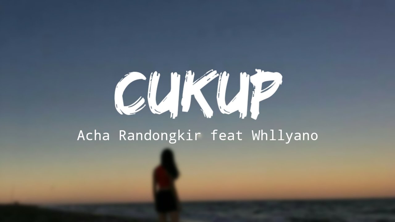Download Cukup - Acha Randongkir feat Whllyano | sa korbankan sgalanya demi ko bisa dengannya | LIRIK LAGU