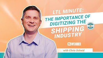 MyCarrier LTL Minute - The Importance of Digitizing the Shipping Industry