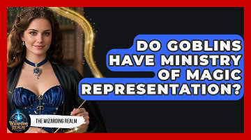 Do Goblins Have Ministry Of Magic Representation? - The Wizarding Realm