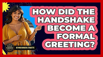 How Did The Handshake Become A Formal Greeting? - Beyond Borders Etiquette