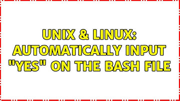 Unix & Linux: Automatically input "yes" on the bash file
