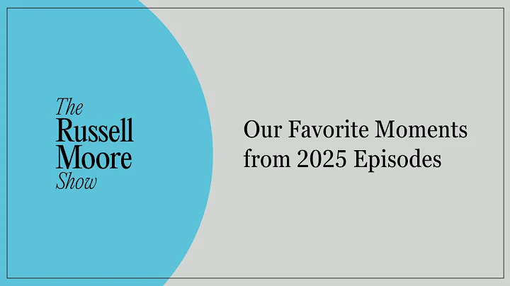 Our Favorite Moments from 2025 Episodes | The Russell Moore Show