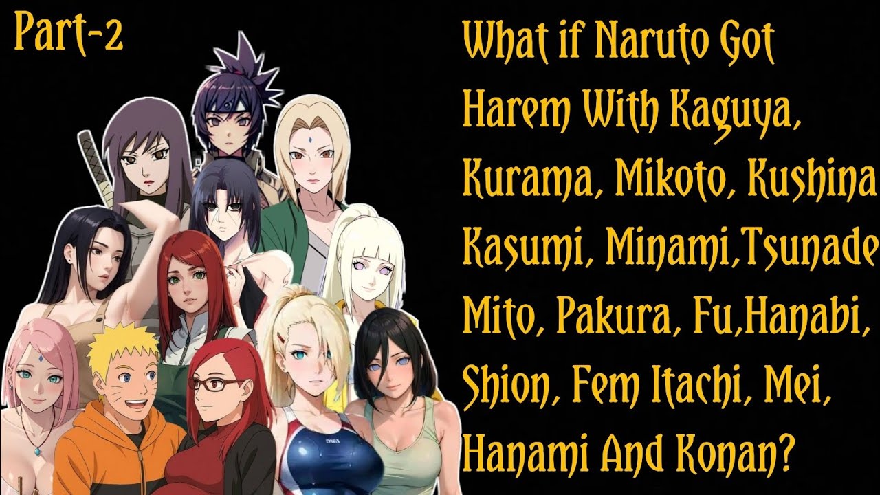 What if Naruto Got Harem With Kaguya, Kurama,Mikoto,Kushina,Kasumi,Minami ,Tsunade,Mito,Fu/PART 2