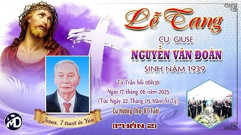 LỄ TANG CỤ GIUSE NGUYỄN VĂN ĐOÁN - S/N: 1939 TẠ THẾ: 17/6/2025 ( TỨC 22 THÁNG 05 NĂM ẤT TỴ(P.2 )