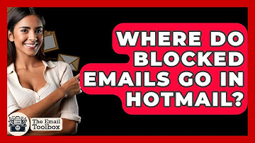 Where Do Blocked Emails Go In Hotmail? - TheEmailToolbox.com