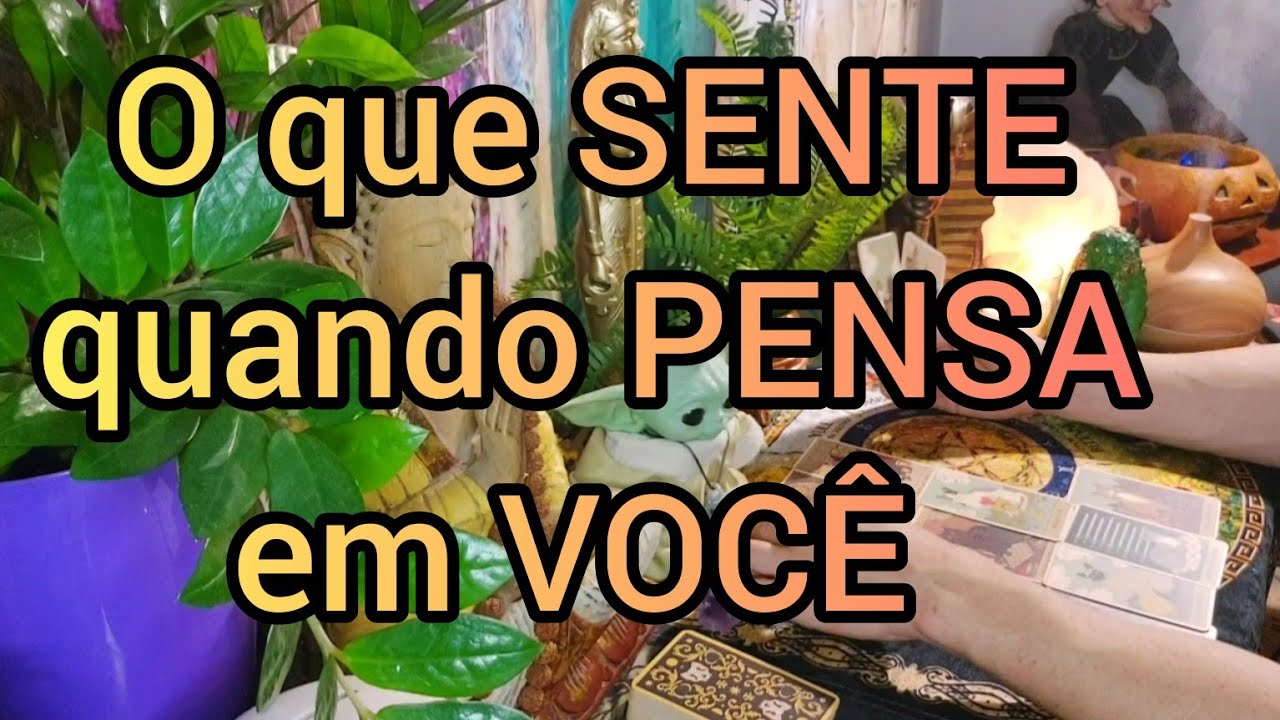 O QUE ELE(A) SENTE  QUANDO PENSA EM VOCÊ