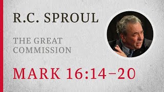 The Great Commission (Mark 16:14–20) — A Sermon by R.C. Sproul