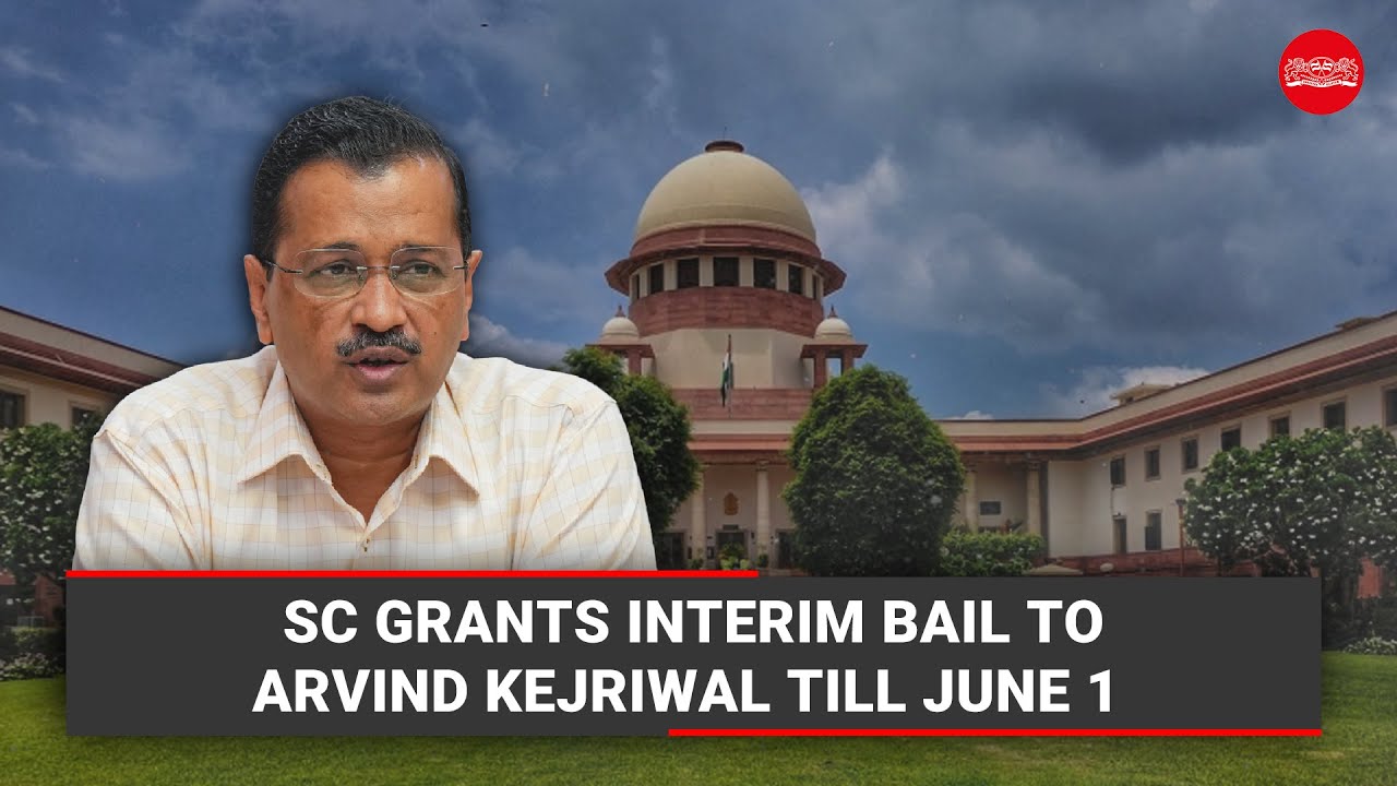 SC grants interim bail to Arvind Kejriwal till June 1