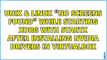 "No screens found" while starting Xorg with startx after installing Nvidia drivers in Virtualbox