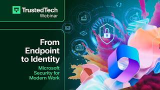 From Endpoint to Identity: Microsoft Security for Modern Work