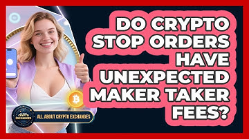 Do Crypto Stop Orders Have Unexpected Maker Taker Fees? - All About Crypto Exchanges