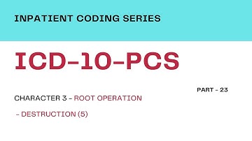 Inpatient Coding Training: ICD-10-PCS - Part 23_Character 3 - Root Operations - Group1 - Destruction