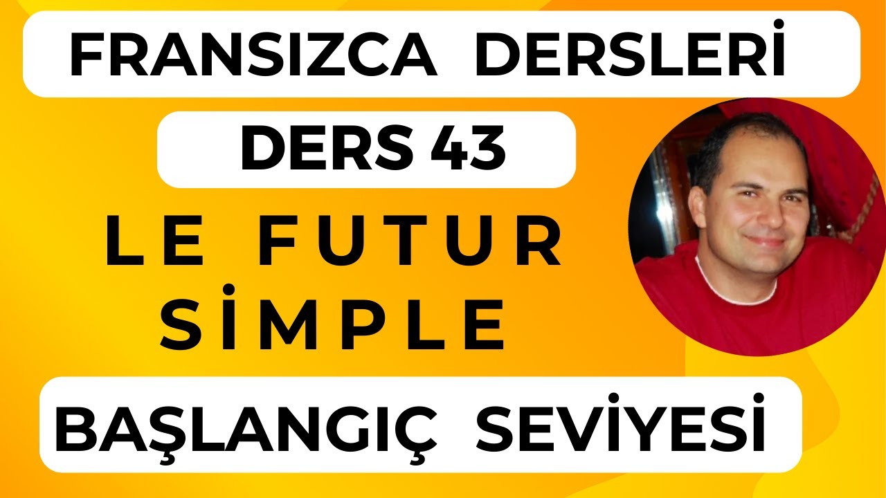 Fransızca Dersleri 43 : Le Futur Simple( Gelecek Zaman)