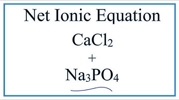 How to Write the Net Ionic Equation for Calcium chloride + Sodium phosphate