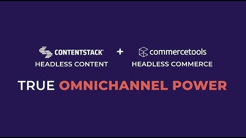 commercetools & Contentstack — True Omnichannel Power