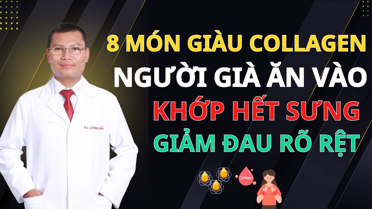 8 Thực phẩm GIÀU COLLAGEN Giúp GIẢM SƯNG KHỚP Mà Bạn Không Ngờ Đến | Tuấn Thầy Thuốc