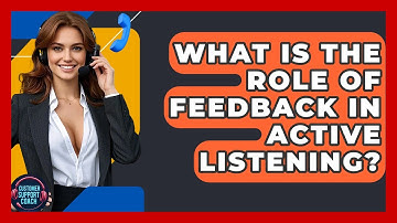What Is The Role Of Feedback In Active Listening? - Customer Support Coach