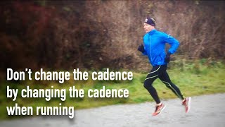 Don’t change the cadence by changing the cadence when running