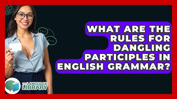 What Are The Rules For Dangling Participles In English Grammar? - The Language Library