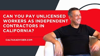 Can You Pay Unlicensed Workers as Independent Contractors in California?