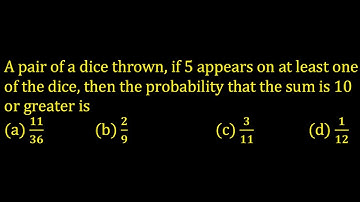 A pair of a dice thrown, if 5 appears on at least oneof the dice, then the probability that the sum