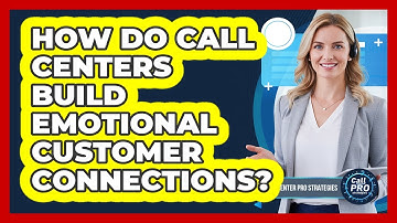 How Do Call Centers Build Emotional Customer Connections?