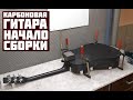 Начало сборки гитары. Карбоновая гитара #5