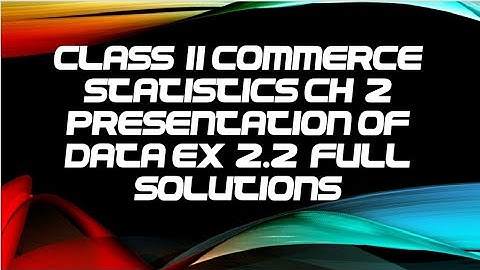 class 11th commerce statistics chapter 2 presentation of data exercise.2.2 COMPLETE SOLUTIONS