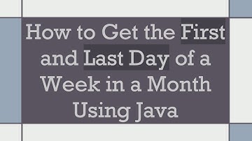 How to Get the First and Last Day of a Week in a Month Using Java