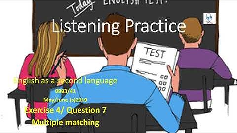 IGCSE Listening Practice - Multiple matching  0993 s19/41/Ex 4/ Question 7 with answer key