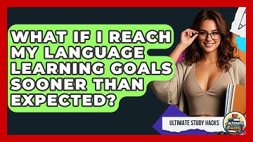 What If I Reach My Language Learning Goals Sooner Than Expected? - Ultimate Study Hacks