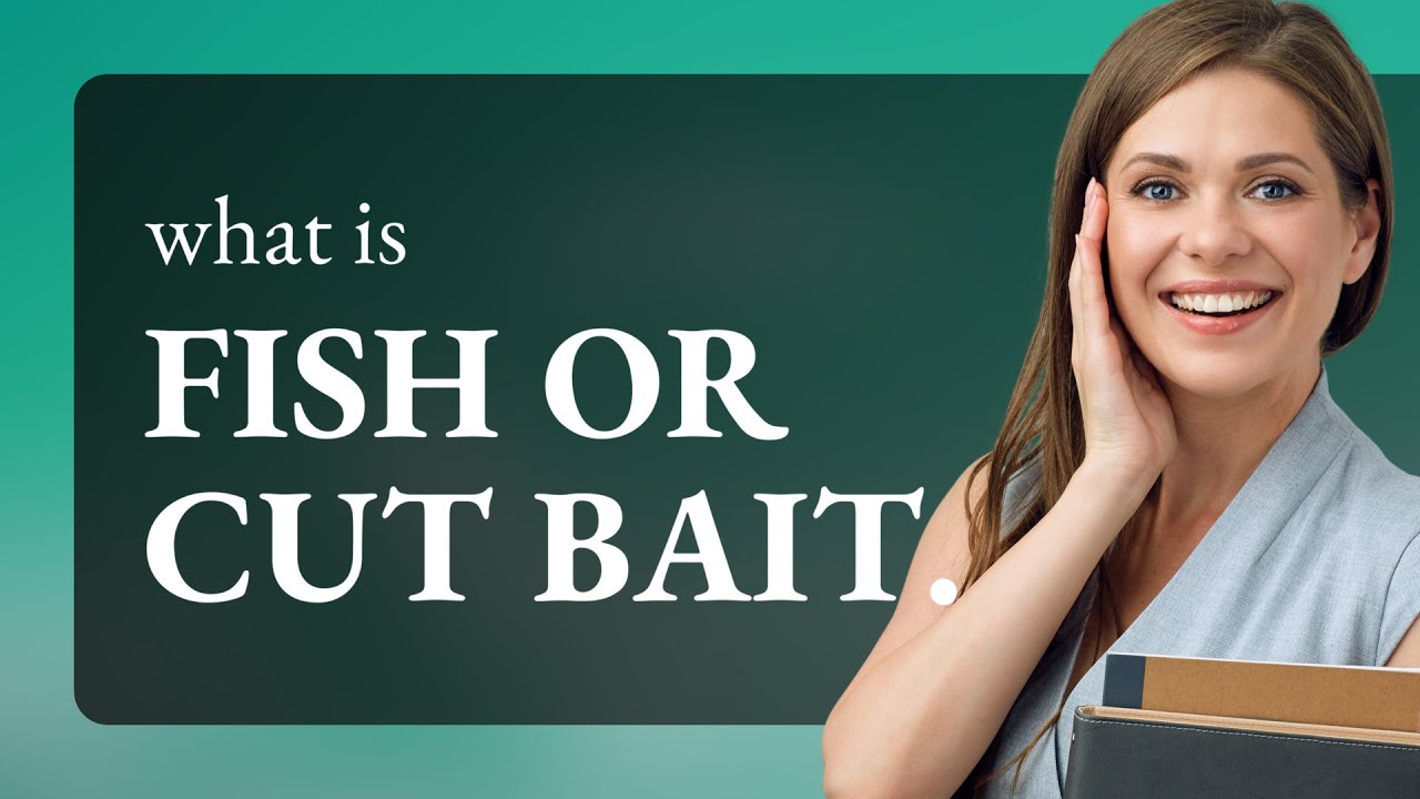 Understanding the Phrase Fish or Cut Bait: A Guide to English Idioms 