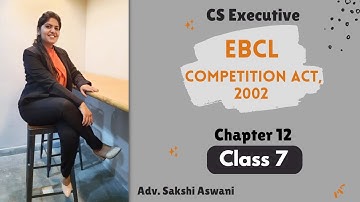 CS Executive |EBCL| Chp. 12|Competition Act, 2002 |(Class 7) By Adv. Sakshi Aswani #csexecutive free