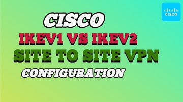 Cisco IKEV1 v.s IKEV2 Site to Site VPN Configuration
