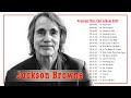 Jackson Browne Best Songs - Jackson Browne Greatest Hits Full Album 2022